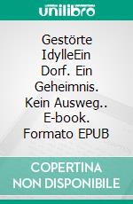 Gestörte IdylleEin Dorf. Ein Geheimnis. Kein Ausweg.. E-book. Formato EPUB ebook