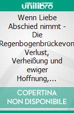 Wenn Liebe Abschied nimmt - Die Regenbogenbrückevon Verlust, Verheißung und ewiger Hoffnung, Trost aus der Bibel. E-book. Formato EPUB ebook