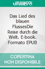 Das Lied des blauen FlussesDie Reise durch die Welt. E-book. Formato EPUB ebook