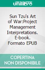 Sun Tzu's Art of War:Project Management Interpretations. E-book. Formato EPUB ebook