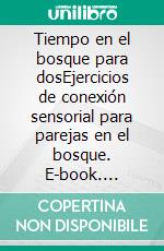 Tiempo en el bosque para dosEjercicios de conexión sensorial para parejas en el bosque. E-book. Formato EPUB ebook