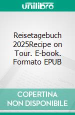Reisetagebuch 2025Recipe on Tour. E-book. Formato EPUB ebook