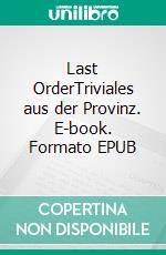 Last OrderTriviales aus der Provinz. E-book. Formato EPUB ebook
