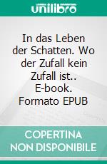 In das Leben der Schatten. Wo der Zufall kein Zufall ist.. E-book. Formato EPUB ebook