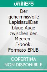 Der geheimnisvolle LapislazuliDas blaue Auge zwischen den Meeren. E-book. Formato EPUB ebook