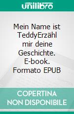 Mein Name ist TeddyErzähl mir deine Geschichte. E-book. Formato EPUB ebook