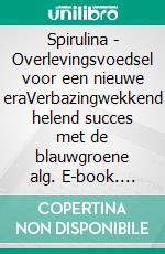 Spirulina - Overlevingsvoedsel voor een nieuwe eraVerbazingwekkend helend succes met de blauwgroene alg. E-book. Formato EPUB ebook