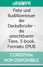 Fiete und RudiAbenteuer der Dackelbrüder - die unsichtbaren Tiere. E-book. Formato EPUB ebook
