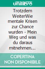 Trotzdem WeiterWie mentale Krisen zur Chance wurden - Mein Weg und was du daraus mitnehmen kannst. E-book. Formato EPUB ebook