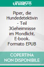Piper, die Hundedetektivin - Teil 3Geheimnisse im Mondlicht. E-book. Formato EPUB ebook