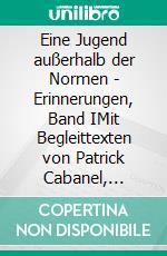 Eine Jugend außerhalb der Normen - Erinnerungen, Band IMit Begleittexten von Patrick Cabanel, Nicolas Bourguinat und Frédéric Rognon - aus dem Französischen übersetzt von Gottfried Orth. E-book. Formato EPUB ebook