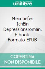 Mein tiefes IchEin Depressionsroman. E-book. Formato EPUB ebook