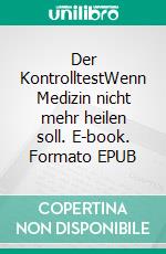 Der KontrolltestWenn Medizin nicht mehr heilen soll. E-book. Formato EPUB ebook