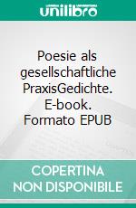 Poesie als gesellschaftliche PraxisGedichte. E-book. Formato EPUB ebook