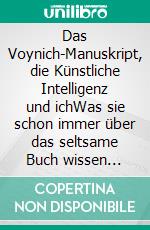 Das Voynich-Manuskript, die Künstliche Intelligenz und ichWas sie schon immer über das seltsame Buch wissen wollten. E-book. Formato EPUB ebook