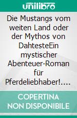 Die Mustangs vom weiten Land oder der Mythos von DahtesteEin mystischer Abenteuer-Roman für Pferdeliebhaber!. E-book. Formato EPUB ebook