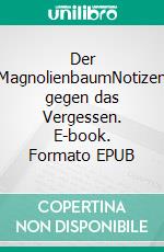 Der MagnolienbaumNotizen gegen das Vergessen. E-book. Formato EPUB ebook