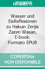 Wasser und EisReflexionen zu Hakuin Zenjis Zazen Wasan. E-book. Formato EPUB ebook