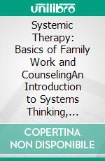 Systemic Therapy: Basics of Family Work and CounselingAn Introduction to Systems Thinking, Systemic Questioning in Action, and Family Therapy: A Systemic Integration.. E-book. Formato EPUB ebook