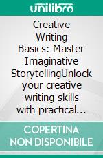 Creative Writing Basics: Master Imaginative StorytellingUnlock your creative writing skills with practical exercises and writing practice, guiding you from concept to compelling fiction for adults.. E-book. Formato EPUB ebook