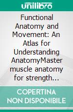 Functional Anatomy and Movement: An Atlas for Understanding AnatomyMaster muscle anatomy for strength training and yoga. Your essential anatomy book for applied physiology and movement.. E-book. Formato EPUB ebook