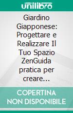Giardino Giapponese: Progettare e Realizzare Il Tuo Spazio ZenGuida pratica per creare giardini giapponesi, dalla scelta degli elementi al mantenimento. Impara le basi per un giardino zen autentico.. E-book. Formato EPUB ebook