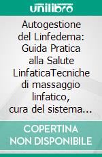 Autogestione del Linfedema: Guida Pratica alla Salute LinfaticaTecniche di massaggio linfatico, cura del sistema linfatico e gestione quotidiana per un benessere duraturo della linfa.. E-book. Formato EPUB ebook