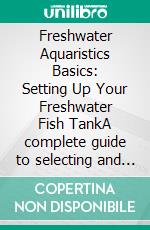Freshwater Aquaristics Basics: Setting Up Your Freshwater Fish TankA complete guide to selecting and caring for freshwater aquarium fish, ensuring a thriving environment for freshwater fish live.. E-book. Formato EPUB ebook