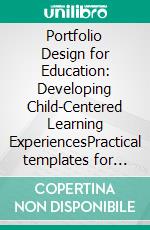 Portfolio Design for Education: Developing Child-Centered Learning ExperiencesPractical templates for kindergarten portfolio and crib, fostering holistic development in early childhood education.. E-book. Formato EPUB ebook