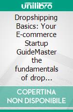 Dropshipping Basics: Your E-commerce Startup GuideMaster the fundamentals of drop shipping, from finding profitable niches to automated order fulfillment and scaling your online business for success.. E-book. Formato EPUB ebook