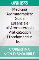 Medicina Aromaterapica: Guida Essenziale all'Aromaterapia PraticaScopri i fondamenti e le applicazioni degli oli essenziali per il benessere fisico e la psico aromaterapia.. E-book. Formato EPUB ebook