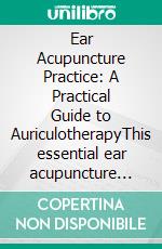 Ear Acupuncture Practice: A Practical Guide to AuriculotherapyThis essential ear acupuncture book details effective techniques and applications for treating various conditions.. E-book. Formato EPUB ebook