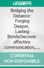 Bridging the Distance: Forging Deeper, Lasting BondsDiscover effective communication, overcome relationship anxiety and toxic relationships, and find support through practical advice and inner work.. E-book. Formato EPUB ebook