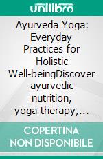 Ayurveda Yoga: Everyday Practices for Holistic Well-beingDiscover ayurvedic nutrition, yoga therapy, and self-care practices to cultivate balance and vitality, rooted in the science of Ayurveda.. E-book. Formato EPUB ebook