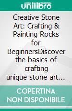 Creative Stone Art: Crafting & Painting Rocks for BeginnersDiscover the basics of crafting unique stone art and how to paint stones using various rock painting techniques.. E-book. Formato EPUB ebook