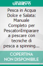Pesca in Acqua Dolce e Salata: Manuale Completo per PescatoriImparare a pescare con tecniche di pesca a spinning e pesca a mosca in lago, mare e fiumi. Consigli pratici sulla pesca e sulle esche.. E-book. Formato EPUB ebook