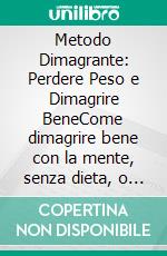 Metodo Dimagrante: Perdere Peso e Dimagrire BeneCome dimagrire bene con la mente, senza dieta, o scegliendo la dieta giusta. Strategie per perdere peso anche in menopausa.. E-book. Formato EPUB ebook