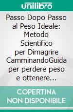 Passo Dopo Passo al Peso Ideale: Metodo Scientifico per Dimagrire CamminandoGuida per perdere peso e ottenere risultati duraturi con la tecnica corretta e strategie alimentari mirate.. E-book. Formato EPUB ebook