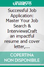 Successful Job Application: Master Your Job Search & InterviewsCraft an impactful resume and cover letter, conquer job interview questions, and secure your dream job with proven strategies.. E-book. Formato EPUB ebook