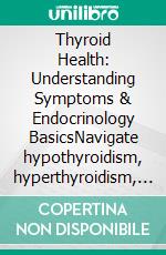 Thyroid Health: Understanding Symptoms & Endocrinology BasicsNavigate hypothyroidism, hyperthyroidism, and Hashimoto's. Learn about TSH, iodine, and nodules for optimal well-being.. E-book. Formato EPUB ebook
