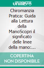 Chiromanzia Pratica: Guida alla Lettura della ManoScopri il significato delle linee della mano: dalla linea della vita al destino, esplorando monti e forme per un'antica divinazione.. E-book. Formato EPUB ebook