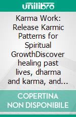 Karma Work: Release Karmic Patterns for Spiritual GrowthDiscover healing past lives, dharma and karma, and shadow work through mindfulness and forgiveness practice to fulfill your soul purpose.. E-book. Formato EPUB ebook