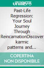 Past-Life Regression: Your Soul Journey Through ReincarnationDiscover karmic patterns and achieve spiritual healing using hypnotherapy to release karma and explore the life between lives.. E-book. Formato EPUB ebook
