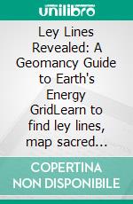Ley Lines Revealed: A Geomancy Guide to Earth's Energy GridLearn to find ley lines, map sacred sites, and understand telluric currents through dowsing and alignments mapping.. E-book. Formato EPUB ebook