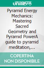 Pyramid Energy Mechanics: Mastering Sacred Geometry and Pyramid PowerA guide to pyramid meditation, DIY frame construction, and razor sharpening, exploring north alignment and orgonite creation.. E-book. Formato EPUB ebook