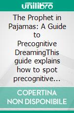 The Prophet in Pajamas: A Guide to Precognitive DreamingThis guide explains how to spot precognitive dreams, the difference between prophetic and regular dreams, and key dream interpretation signs.. E-book. Formato EPUB ebook