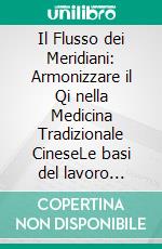 Il Flusso dei Meridiani: Armonizzare il Qi nella Medicina Tradizionale CineseLe basi del lavoro energetico per sciogliere la stagnazione del Qi in una guida pratica che utilizza.. E-book. Formato EPUB ebook