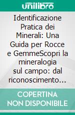 Identificazione Pratica dei Minerali: Una Guida per Rocce e GemmeScopri la mineralogia sul campo: dal riconoscimento dei sistemi cristallini alla scala di durezza Mohs con la lente da geologo.. E-book. Formato EPUB ebook
