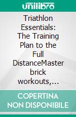 Triathlon Essentials: The Training Plan to the Full DistanceMaster brick workouts, optimize the aero position, and refine race nutrition with essential transition tips for every beginner triathlete.. E-book. Formato EPUB ebook