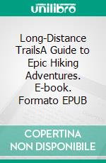 Long-Distance TrailsA Guide to Epic Hiking Adventures. E-book. Formato EPUB ebook